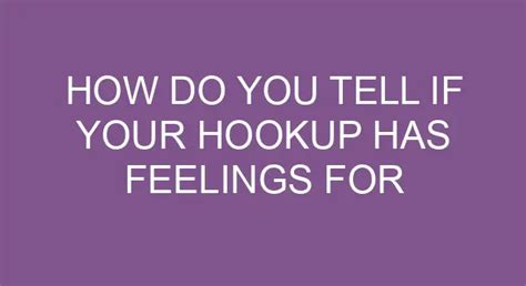 how do you tell if your hookup has feelings for you